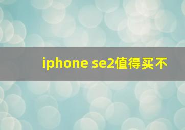 iphone se2值得买不